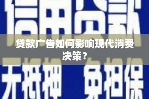 萧山贷款广告如何影响现代消费决策？