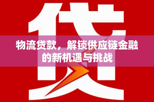 萧山物流贷款，解锁供应链金融的新机遇与挑战