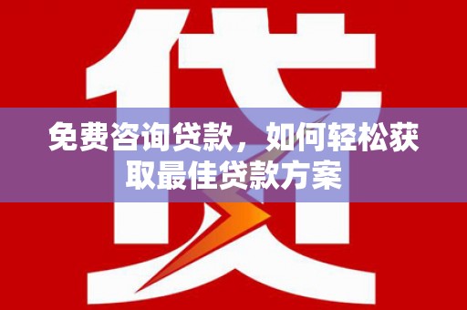 萧山免费咨询贷款，如何轻松获取最佳贷款方案