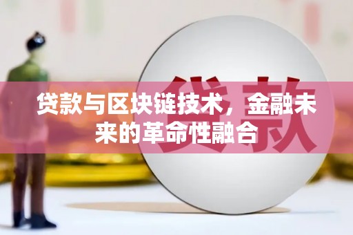 萧山贷款与区块链技术，金融未来的革命性融合