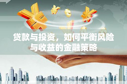 萧山贷款与投资，如何平衡风险与收益的金融策略