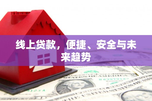 萧山线上贷款，便捷、安全与未来趋势