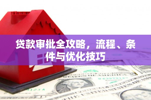萧山贷款审批全攻略，流程、条件与优化技巧