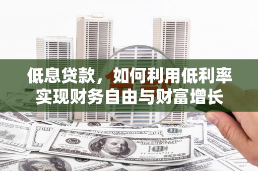 萧山低息贷款，如何利用低利率实现财务自由与财富增长